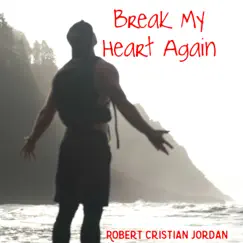 Break My Heart Again - Single by Robert Cristian Jordan album reviews, ratings, credits