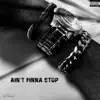 Aint Finna Stop - Single album lyrics, reviews, download