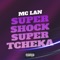 Super Shock Super Tcheka - MC Lan lyrics