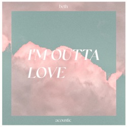 Beth - I'm Outta Love (Acoustic)