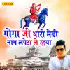Goga Ji Thari Medi Me Naag Lapeta Le Rahya - Single album lyrics, reviews, download