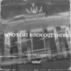 Who's Dat Bitch out There - Single album lyrics, reviews, download