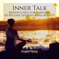 Inner Talk: Mindfulness Music for Empaths to Release Sadness & Negativity, Reset and Steady Your Mind with Healing Meditation by Jane - Angela Flying album reviews, ratings, credits