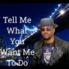 Tell Me What You Want Me To Do - Single
