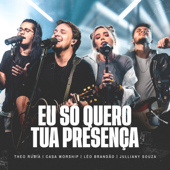 Eu Só Quero Tua Presença (feat. Léo Brandão) [Ao Vivo] - Theo Rubia, Casa Worship & Julliany Souza