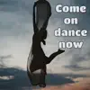 Come On Dance Now - Single album lyrics, reviews, download