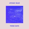 Atomic blue - These Days