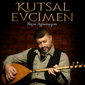 Niçin Ağlamayım - Kutsal Evcimen