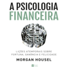 A psicologia financeira - Morgan Housel