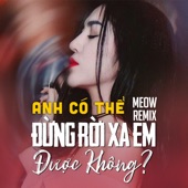 Anh Có Thể Đừng Rời Xa Em Được Không (MEOW Remix) artwork