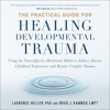 The Practical Guide for Healing Developmental Trauma: Using the NeuroAffective Relational Model to Address Adverse Childhood Experiences and Resolve Complex Trauma (Unabridged) - Laurence Heller & Brad J. Kammer