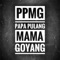 Papa Pulang Mama Goyang artwork
