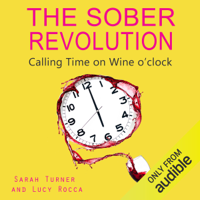 Sarah Turner & Lucy Rocca - The Sober Revolution: Women Calling Time on Wine O'Clock, Addiction Recovery Series, Volume 1 (Unabridged) artwork