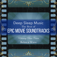 Relax α Wave - Deep Sleep Music - the Best of Epic Movie Soundtracks: Relaxing Piano Covers artwork