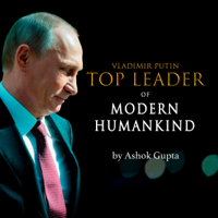 Ashok Gupta - Vladimir Putin - Top Leader of Modern Humankind: Through the eyes of distant Bengal artwork