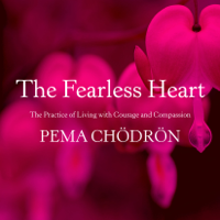 Pema Chödrön - The Fearless Heart: The Practice of Living with Courage and Compassion (Unabridged) artwork