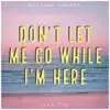 Don't Let Me Go While I'm Here - Single album lyrics, reviews, download