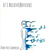 Dom the Composer - If I Believe(revised)