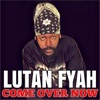 Lutan Fyah - Come over Now