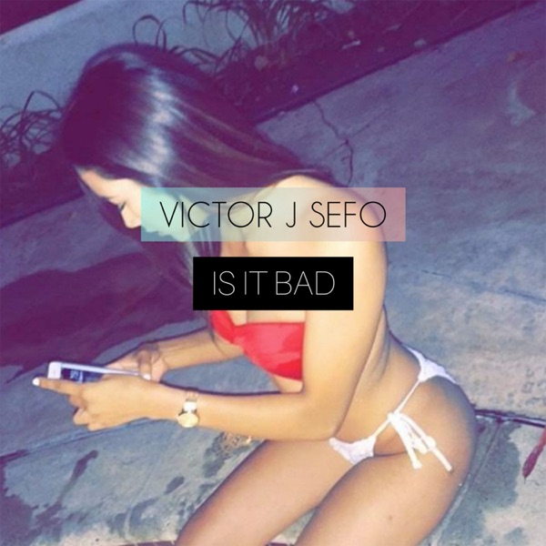 Is It Bad - Single - Victor J Sefo