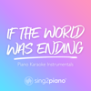 If the World Was Ending (Originally Performed by Jp Saxe & Julia Michaels) [Piano Karaoke Version] - Sing2Piano