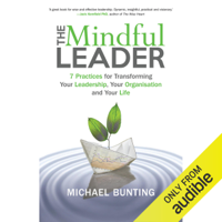 Michael Bunting - The Mindful Leader: 7 Practices for Transforming Your Leadership, Your Organisation and Your Life (Unabridged) artwork