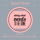 Stuart Stotts - Doing What Needs to Be Done (feat. Alina Celeste, Tom Pease & Susan Salidor)