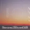 I Might As Well Live In a Hotel Room (feat. maybealice) - Single album lyrics, reviews, download