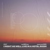 I Might As Well Live In a Hotel Room (feat. maybealice) - Single