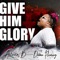 Give Him Glory (feat. Davon Fleming) - Artavia B lyrics