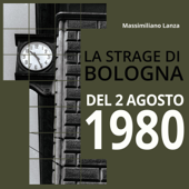 La strage di Bologna del 2 agosto 1980 - Massimiliano Lanza