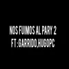 Stream & download NOS FUIMOS AL PARY 2 (feat. Hugo Pc & Garrido) - Single