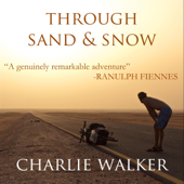 Through Sand &amp; Snow: A Man, a Bicycle, and a 43,000-Mile Journey to Adulthood via the Ends of the Earth (Unabridged) - Charlie Walker Cover Art