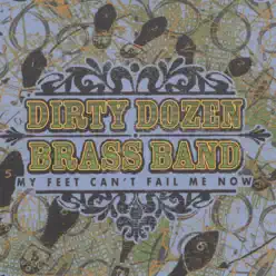 My Feet Can't Fail Me Now - The Dirty Dozen Brass Band My Feet Can't Fail Me Now - The Dirty Dozen Brass Band