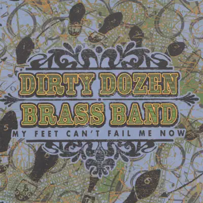 My Feet Can't Fail Me Now - The Dirty Dozen Brass Band My Feet Can't Fail Me Now - The Dirty Dozen Brass Band