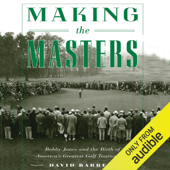 Making the Masters: Bobby Jones and the Birth of America's Greatest Golf Tournament (Unabridged) - David Barrett