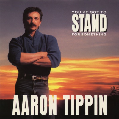 You've Got to Stand for Something - Aaron Tippin