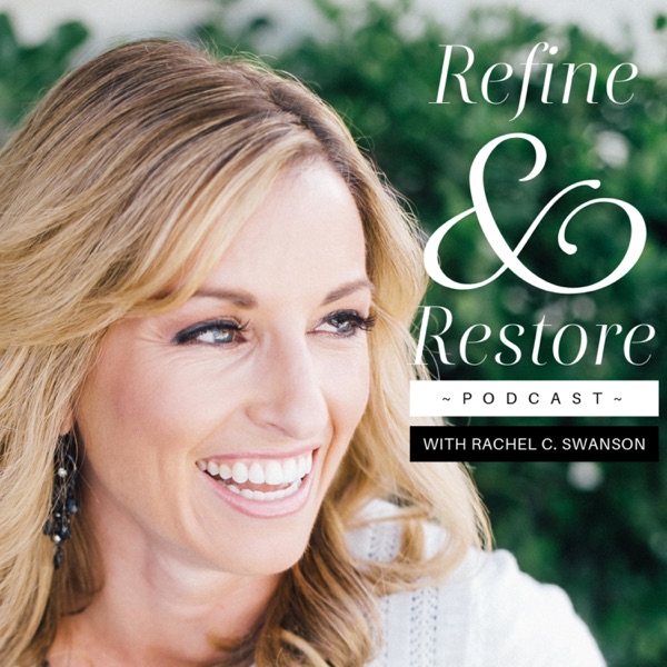 Refine and Restore Podcast with Rachel C. Swanson Refine and Restore Podcast with Rachel C. Swanson