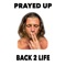 Prayed Up (feat. Johnny Balik) - Back 2 Life lyrics