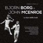 Björn Borg e John McEnroe: Le due stelle rivali - Roberto D’Ingiullo