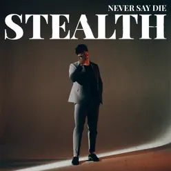 Never Say Die - Single - Stealth Never Say Die - Single - Stealth