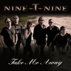 Nine-T-Nine - Take Me Away