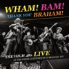 Wham! Bam! Thank You Braham!
