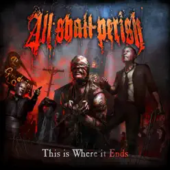 This Is Where It Ends - All Shall Perish