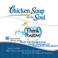 Jack Canfield, Mark Victor Hansen, Amy Newmark & Deborah Norville (foreword) - Chicken Soup for the Soul: Think Positive - 30 Inspirational Stories (Unabridged) artwork