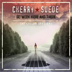 Between Here and There (The Cellar Sessions) - Cherry Suede