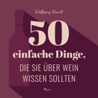 Wolfgang Staudt - 50 einfache Dinge, die Sie über Wein wissen sollten (Ungekürzt) artwork