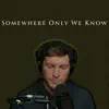 Somewhere Only We Know - Single album lyrics, reviews, download