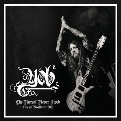The Unreal Never Lived: Live at Roadburn 2012 - Yob