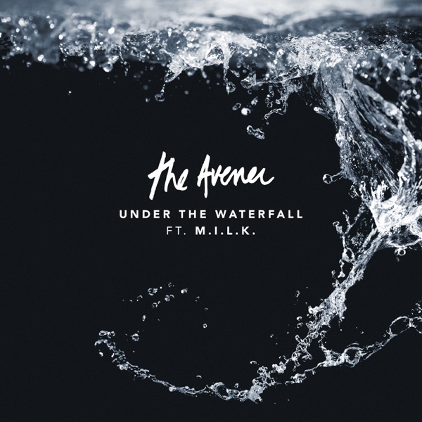 Under The Waterfall (feat. M.I.L.K.) - Single - The Avener